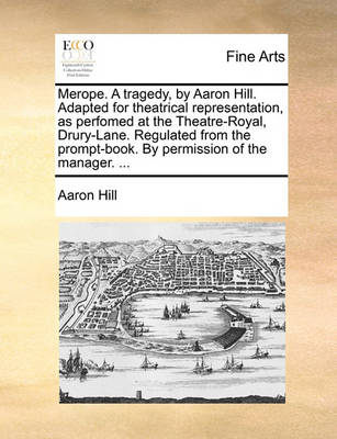 Book cover for Merope. a Tragedy, by Aaron Hill. Adapted for Theatrical Representation, as Perfomed at the Theatre-Royal, Drury-Lane. Regulated from the Prompt-Book. by Permission of the Manager. ...