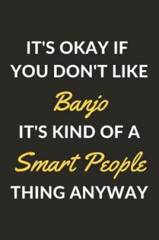 Cover of It's Okay If You Don't Like Banjo It's Kind Of A Smart People Thing Anyway