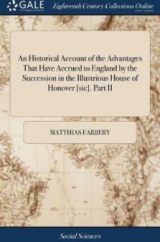 Cover of An Historical Account of the Advantages That Have Accrued to England by the Succession in the Illustrious House of Honover [sic]. Part II