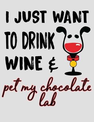 Book cover for I Just Want to Drink Wine & Pet My Chocolate Lab