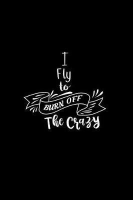 Book cover for I Fly To Burn Off The Crazy