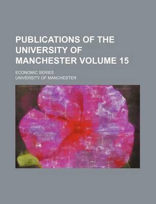 Book cover for Publications of the University of Manchester Volume 15; Economic Series