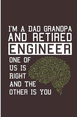 Book cover for I'm A Dad Grandpa And Retired Engineer One of Us Is Right And The Other Is You