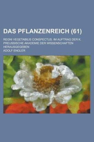 Cover of Das Pflanzenreich; Regni Vegetabilis Conspectus. Im Auftrag Der K. Preussische Akademie Der Wissenschaften Herausgegeben (61 )