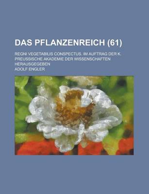 Book cover for Das Pflanzenreich; Regni Vegetabilis Conspectus. Im Auftrag Der K. Preussische Akademie Der Wissenschaften Herausgegeben (61 )