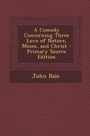 Cover of A Comedy Concerning Three Laws of Nature, Moses, and Christ - Primary Source Edition