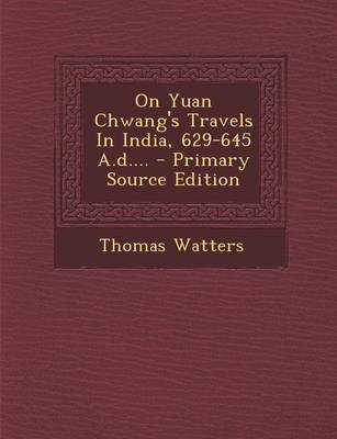 Book cover for On Yuan Chwang's Travels in India, 629-645 A.D.... - Primary Source Edition