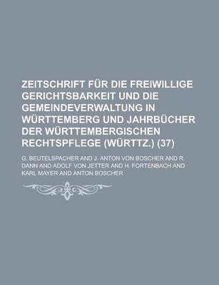 Book cover for Zeitschrift Fur Die Freiwillige Gerichtsbarkeit Und Die Gemeindeverwaltung in Wurttemberg Und Jahrbucher Der Wurttembergischen Rechtspflege (Wurttz.) (37)