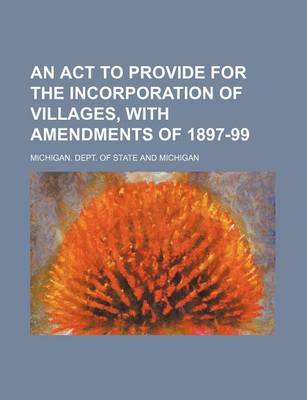 Book cover for An ACT to Provide for the Incorporation of Villages, with Amendments of 1897-99