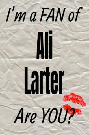 Cover of I'm a Fan of Ali Larter Are You? Creative Writing Lined Journal