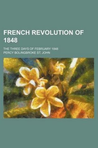 Cover of French Revolution of 1848; The Three Days of February 1848