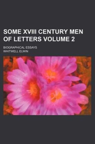 Cover of Some XVIII Century Men of Letters; Biographical Essays Volume 2