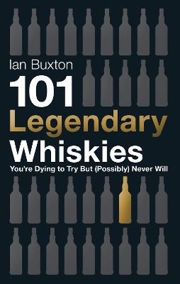 Book cover for 101 Legendary Whiskies You're Dying to Try But (Possibly) Never Will
