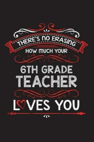 Cover of There's No Erasing How Much Your 6th Grade Teacher Loves You