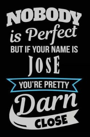 Cover of Nobody Is Perfect But If Your Name Is Jose You're Pretty Darn Close