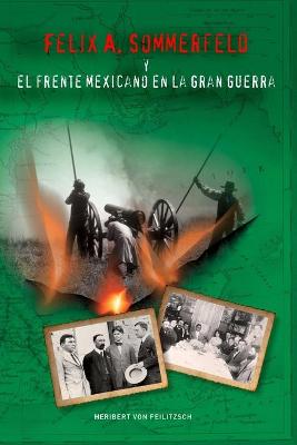 Book cover for Felix A. Sommerfeld y el Frente Mexicano en la Gran Guerra