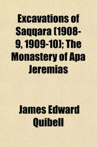 Cover of Excavations of Saqqara (1908-9, 1909-10); The Monastery of APA Jeremias