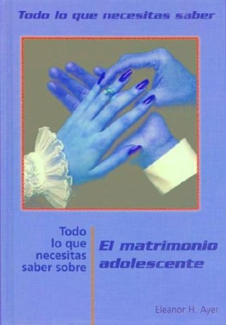 Book cover for Todo Lo Que Necesitas Saber Sobre El Matrimonio Adolescente (Everything You Need to Know about Teen Marriage)