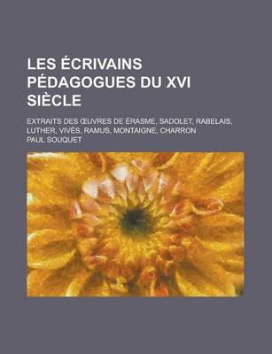 Book cover for Les Ecrivains Pedagogues Du XVI Siecle; Extraits Des Uvres de Erasme, Sadolet, Rabelais, Luther, Vives, Ramus, Montaigne, Charron