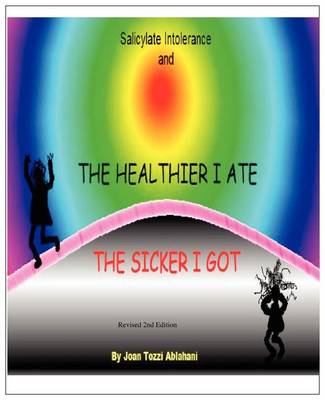 Cover of Salicylate Intolerance and The Healthier I Ate The Sicker I Got (Revised 2nd Edition)