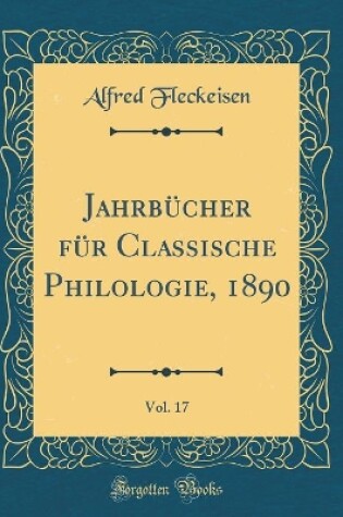 Cover of Jahrbucher Fur Classische Philologie, 1890, Vol. 17 (Classic Reprint)