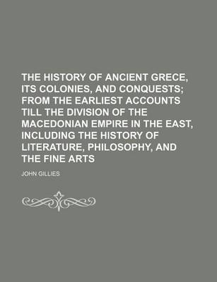 Book cover for The History of Ancient Grece, Its Colonies, and Conquests; From the Earliest Accounts Till the Division of the Macedonian Empire in the East, Including the History of Literature, Philosophy, and the Fine Arts