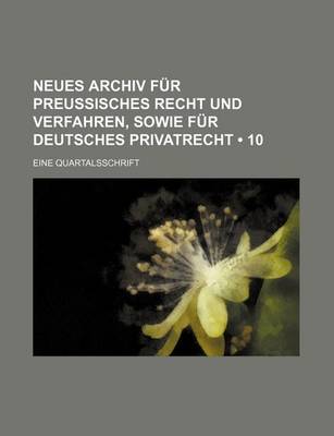 Book cover for Neues Archiv Fur Preussisches Recht Und Verfahren, Sowie Fur Deutsches Privatrecht (10); Eine Quartalsschrift