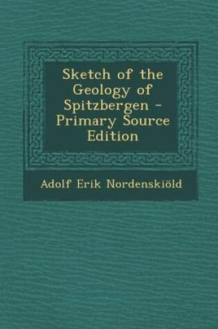 Cover of Sketch of the Geology of Spitzbergen - Primary Source Edition