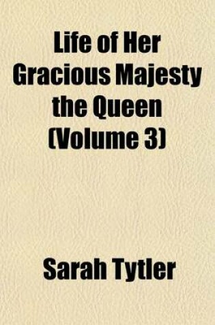 Cover of Life of Her Gracious Majesty the Queen (Volume 3)