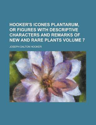 Book cover for Hooker's Icones Plantarum, or Figures with Descriptive Characters and Remarks of New and Rare Plants Volume 7