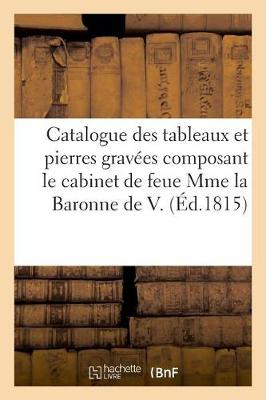 Book cover for Catalogue Des Tableaux Et Pierres Gravées Composant Le Cabinet de Feue Mme La Baronne de V.