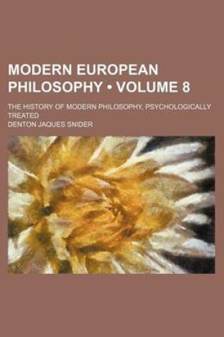 Cover of Modern European Philosophy (Volume 8); The History of Modern Philosophy, Psychologically Treated