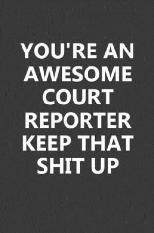 Cover of You're An Awesome Court Reporter Keep That Shit Up