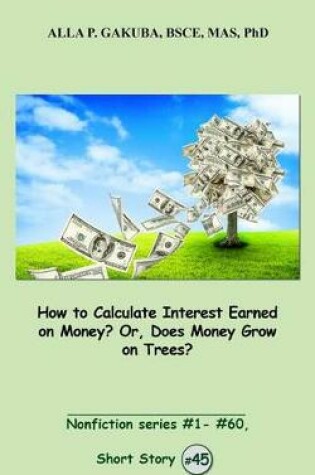 Cover of How to Calculate Interest Earned on Money? Or, Does Money Grow on Trees?