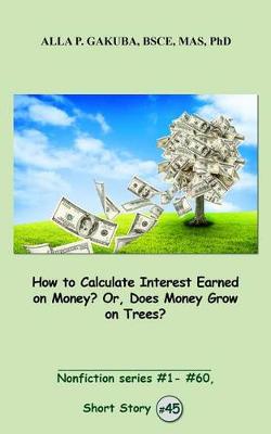 Cover of How to Calculate Interest Earned on Money? Or, Does Money Grow on Trees?