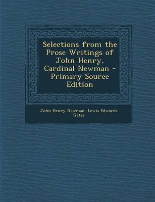 Book cover for Selections from the Prose Writings of John Henry, Cardinal Newman - Primary Source Edition