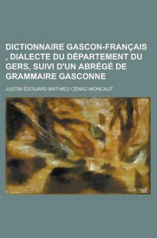 Cover of Dictionnaire Gascon-Francais, Dialecte Du Departement Du Gers, Suivi D'Un Abrege de Grammaire Gasconne