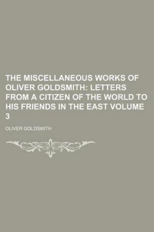 Cover of The Miscellaneous Works of Oliver Goldsmith; Letters from a Citizen of the World to His Friends in the East Volume 3