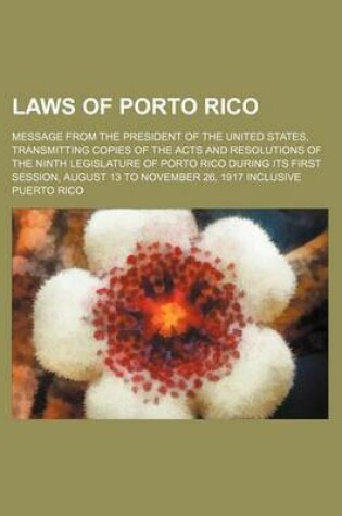 Cover of Laws of Porto Rico; Message from the President of the United States, Transmitting Copies of the Acts and Resolutions of the Ninth Legislature of Porto Rico During Its First Session, August 13 to November 26, 1917 Inclusive