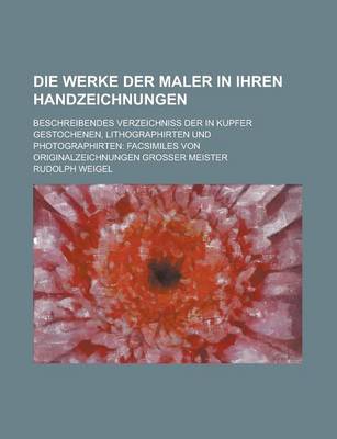 Book cover for Die Werke Der Maler in Ihren Handzeichnungen; Beschreibendes Verzeichniss Der in Kupfer Gestochenen, Lithographirten Und Photographirten