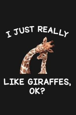 Cover of I Just Really Like Giraffes Ok