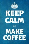 Book cover for Keep Calm And Make Coffee