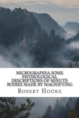 Book cover for Micrographia Some Physiological Descriptions of Minute Bodies Made by Magnifying