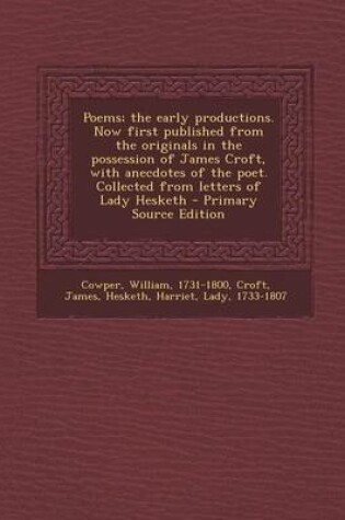 Cover of Poems; The Early Productions. Now First Published from the Originals in the Possession of James Croft, with Anecdotes of the Poet. Collected from Letters of Lady Hesketh - Primary Source Edition
