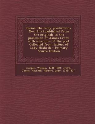 Book cover for Poems; The Early Productions. Now First Published from the Originals in the Possession of James Croft, with Anecdotes of the Poet. Collected from Letters of Lady Hesketh - Primary Source Edition