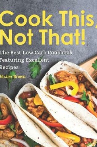 Cover of Cook This, Not That!