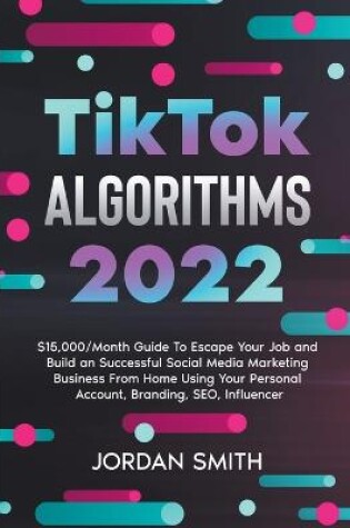 Cover of TikTok Algorithms 2024 $15,000/Month Guide To Escape Your Job And Build an Successful Social Media Marketing Business From Home Using Your Personal Account, Branding, SEO, Influencer