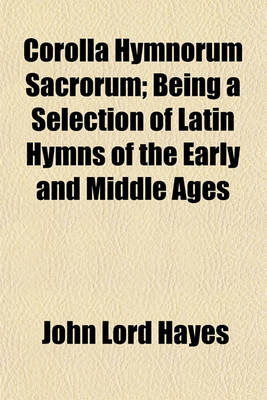 Book cover for Corolla Hymnorum Sacrorum; Being a Selection of Latin Hymns of the Early and Middle Ages