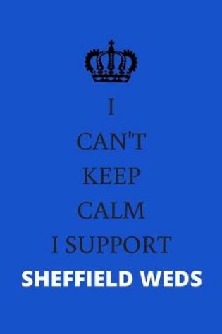 Cover of I Can't Keep Calm I Support Sheffield Weds