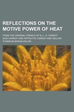 Cover of Reflections on the Motive Power of Heat; From the Original French of N.-L.-S. Carnot